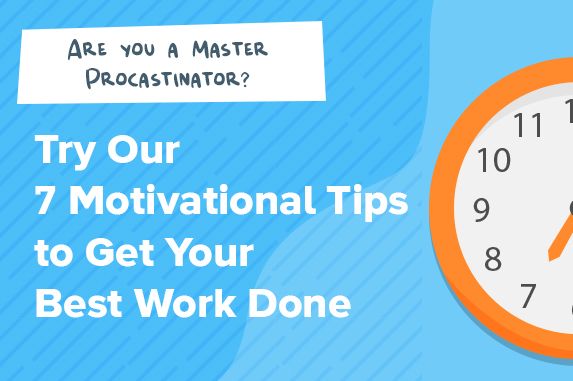 Are You a Master Procrastinator? Try Our 7 Motivational Tips to Get Your Best Work Done
