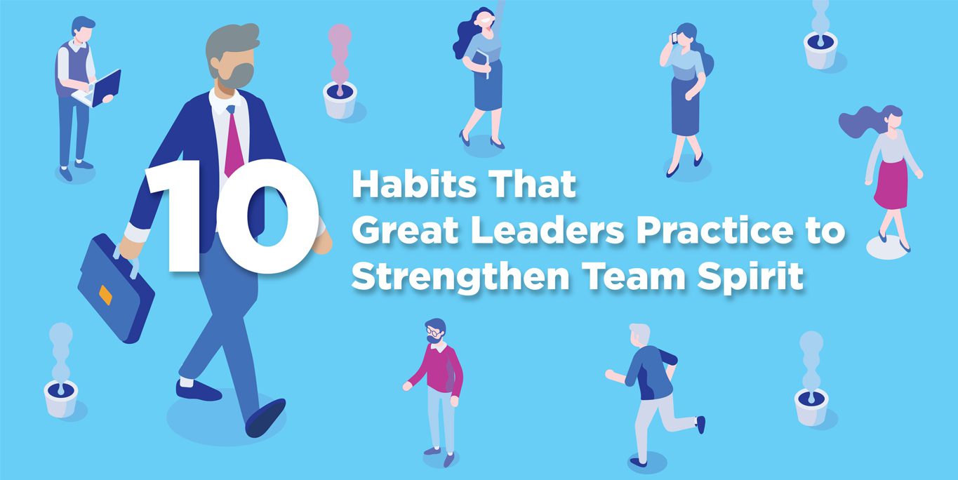 10 Habits That Great Leaders Practice to Strengthen Team Spirit