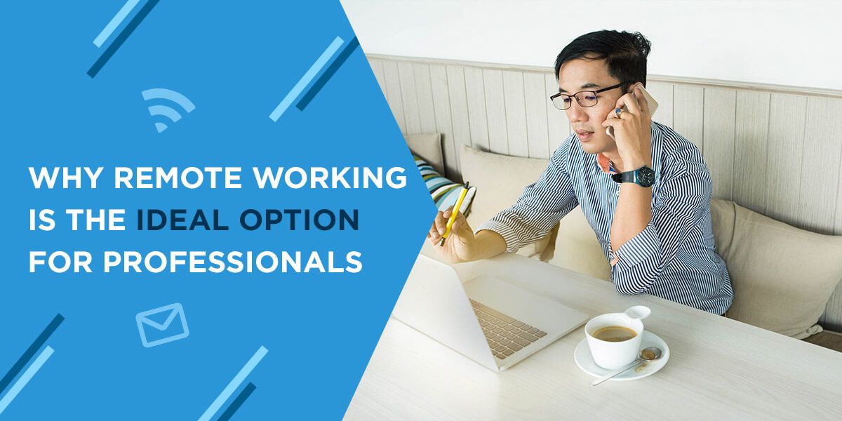 Why Remote Working Is the Ideal Option for Professionals
