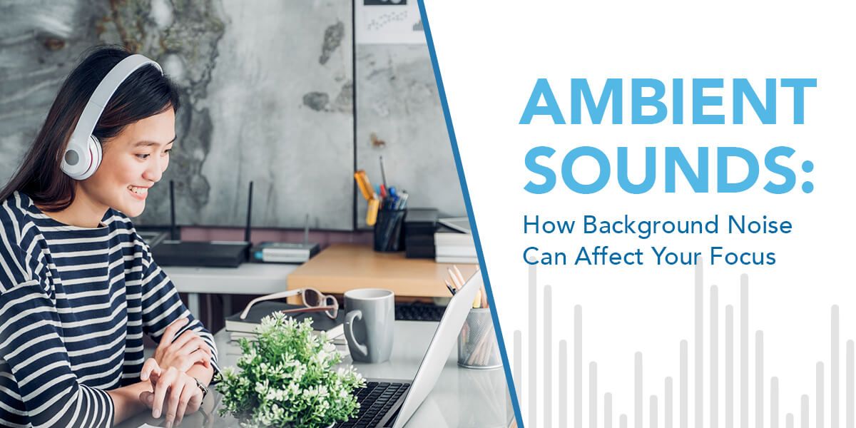 Ambient Sounds: How Background Noise Can Affect Your Focus
